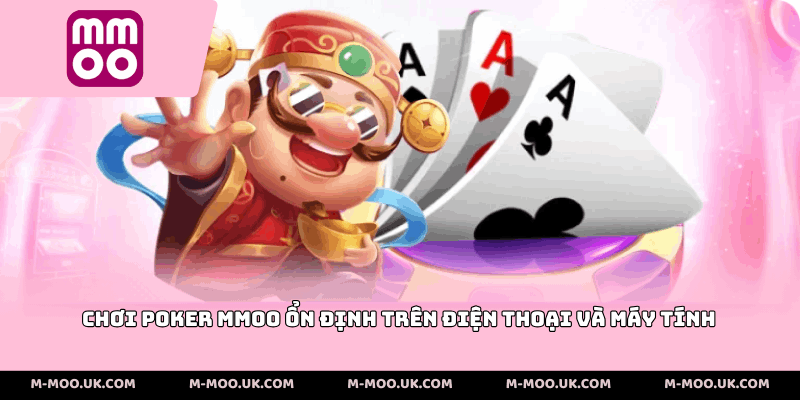 Chơi poker MMOO ổn định trên điện thoại và máy tính