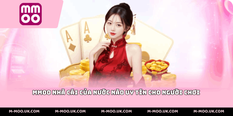 MMOO nhà cái của nước nào uy tín cho người chơi