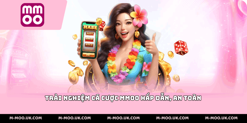 Trải nghiệm cá cược MMOO hấp dẫn, an toàn